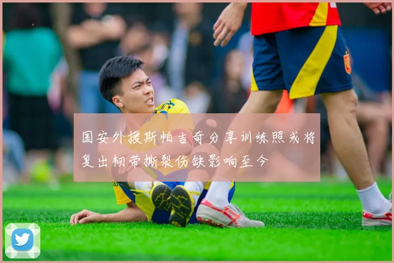 国安外援斯帕吉奇分享训练照或将复出韧带撕裂伤缺影响至今