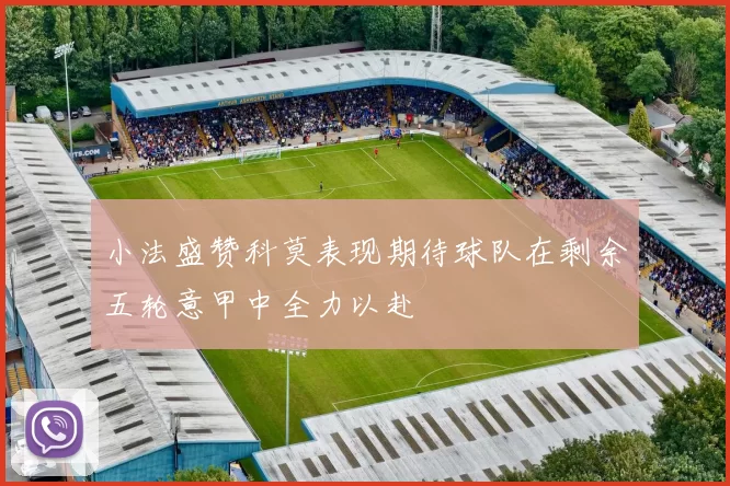 小法盛赞科莫表现期待球队在剩余五轮意甲中全力以赴